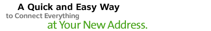 A Quick and Easy Way to Connect Everything at Your New Address.